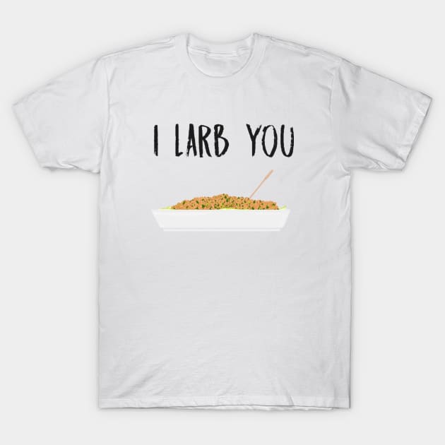 I Larb You T-Shirt by ExcelsiorDesigns